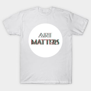 Art Matters! Celebrate Artists! T-Shirt